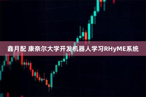 鑫月配 康奈尔大学开发机器人学习RHyME系统